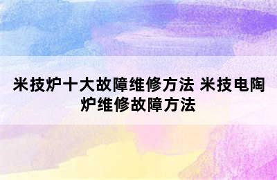 米技炉十大故障维修方法 米技电陶炉维修故障方法